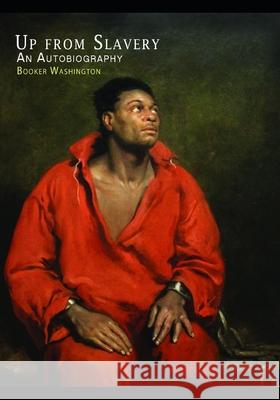 Up From Slavery: An Autobiography Washington, Booker T. 9781449547776 Createspace