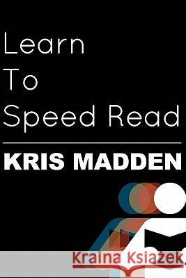 Learn To Speed Read: The Official Kris Madden Workbook Madden, Kris 9781449547837 Createspace