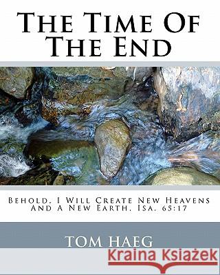 The Time Of The End Haeg, Tom 9781449549572 Createspace