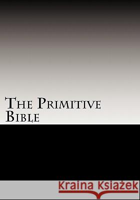 The Primitive Bible: Turning Back the Clock Towards the Original God-Breathed Word (based on the King James Version witho McKenzie, W. R. 9781449549756 Createspace