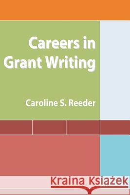 Careers in Grant Writing MS Caroline S. Reeder 9781449550790 Createspace