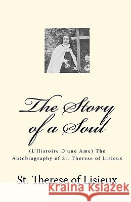 The Story of a Soul: (L'Histoire D'une Ame) The Autobiography of St. Therese of Lisieux Lisieux, Therese of 9781449554170