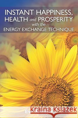 Instant Happiness, Health, and Prosperity with the Energy Exchange Technique Brinton Ev 9781449555337