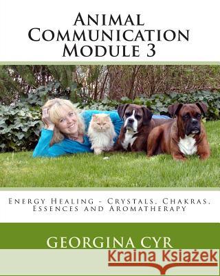 Animal Communication Module 3: Energy Healing - Crystals Chakras, Essences and Aromatherapy Donna Derrien Georgina Cyr 9781449556860 Createspace Independent Publishing Platform