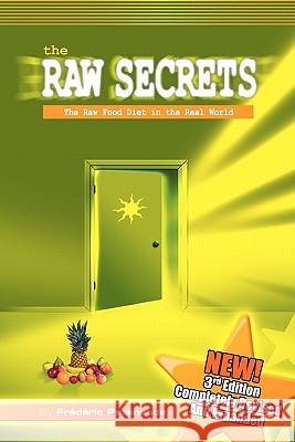 The Raw Secrets: The Raw Food Diet in the Real World, 3rd Edition Frederic Patenaude 9781449558451 Createspace