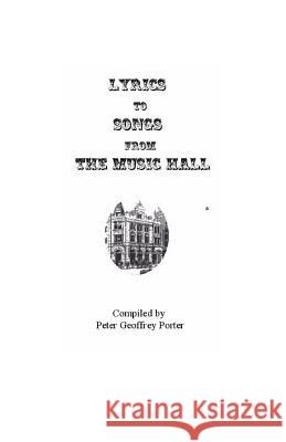 Lyrics to Songs from the Music Hall Peter Geoffrey Porter 9781449559021 Createspace