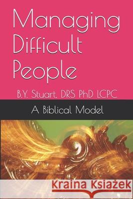 Managing Difficult People: A Biblical Model Lcpc B Y Stuart, PhD 9781449559496