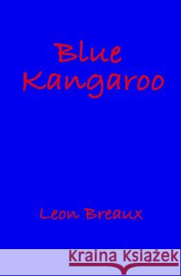 Blue Kangaroo Leon Breaux 9781449559700 Createspace