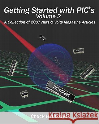 Getting Started With Pics - Volume 2: A Collection Of 2007 Nuts & Volts Magazine Articles Hellebuyck, Chuck 9781449560638 Createspace