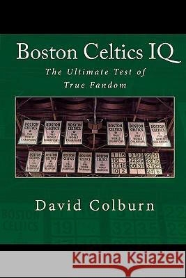 Boston Celtics IQ: The Ultimate Test of True Fandom David Colburn 9781449561406 Createspace
