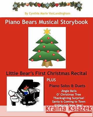 Piano Bear's Musical Storybook: Little Bear's First Christmas Recital Cynthia Marie Vanlandingham 9781449563462