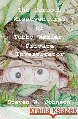 The Curious Misadventures of Tubby Wexler, Private Investigator Steven W. Johnson 9781449564520 Createspace