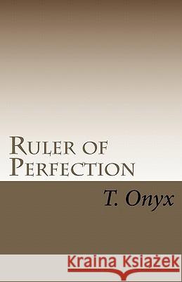 Ruler of Perfection T. Onyx 9781449565374 Createspace