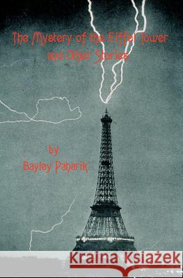 The Mystery of the Eiffel Tower and Other Stories Bayley Paharik 9781449567750 Createspace