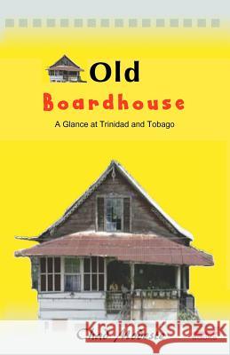 Old Board House: A Glance at Trinidad and Tobago Chad Modeste 9781449568214 Createspace