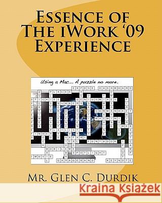 Essence of The iWork '09 Experience Durdik, Glen C. 9781449569549 Createspace