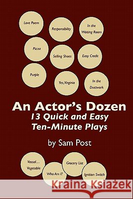 An Actor's Dozen: 13 Quick and Easy Ten-Minute Plays Sam Post 9781449570460