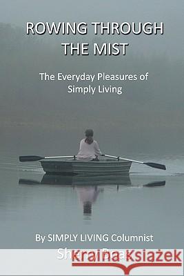 Rowing Through The Mist: The Everyday Pleasures of Simply Living Boas, Sherry 9781449572303 Createspace