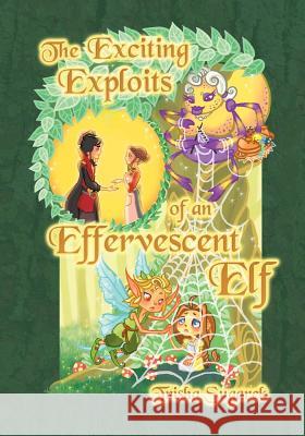 The Exciting Exploits of an Effervescent Elf: The Fabled Forest Series Trisha Sugarek 9781449574055 Createspace