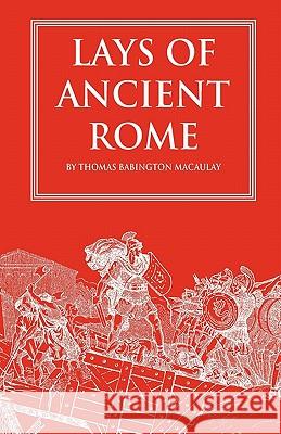 Lays of Ancient Rome Thomas Babington Macaulay 9781449574116 Createspace