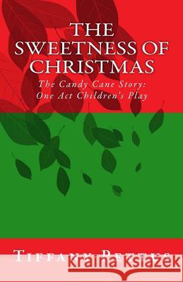 The Sweetness of Christmas: The Candy Cane Story Tiffany Pettus 9781449574512 Createspace
