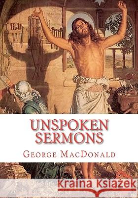 Unspoken Sermons: Sermons 1 to 3 George MacDonald 9781449574550