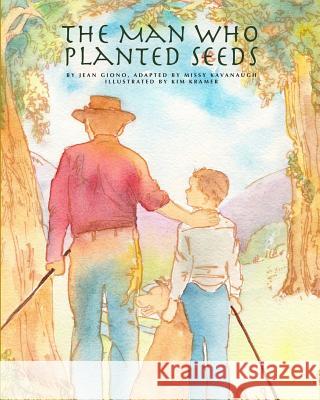 The Man Who Planted Seeds Missy Kavanaugh Kim Kramer 9781449575250 Createspace Independent Publishing Platform