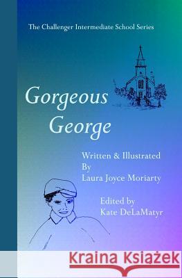 The Challenger Intermediate School Series: Gorgeous George Laura Joyce Moriarty Kate Delamatyr 9781449576561