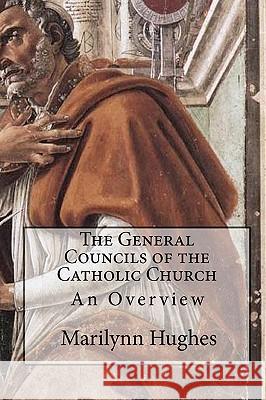 The General Councils of the Catholic Church: An Overview Marilynn Hughes 9781449576998 Createspace