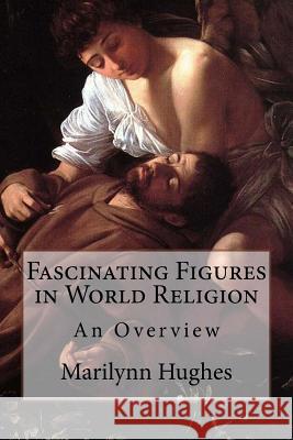 Fascinating Figures in World Religion: An Overview Marilynn Hughes 9781449577179 Createspace