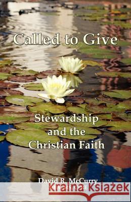 Called to Give: Stewardship and the Christian Faith David R. McCurry 9781449577254 Createspace