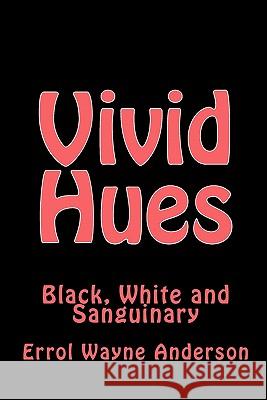 Vivid Hues: Black White and Sanguinary Errol Wayne Anderson 9781449579777