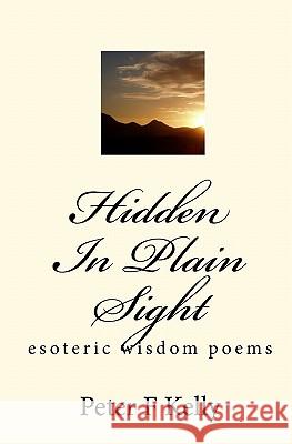 Hidden In Plain Sight: esoteric wisdom poems Kelly, Peter F. 9781449580445 Createspace