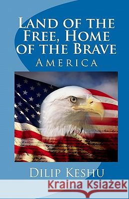 Land of the Free, Home of the Brave: America Dilip Keshu 9781449581442 Createspace