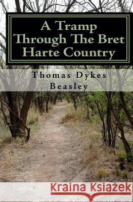 A Tramp Through The Bret Harte Country Beasley, Thomas Dykes 9781449582975 Createspace Independent Publishing Platform