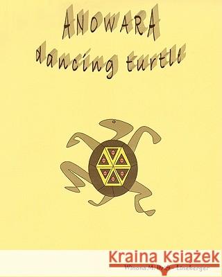 Anowara: Dancing Turtle: A Native American Child's Journey from Reservation to Revelation Winona M. Drift-Lineberger 9781449585754