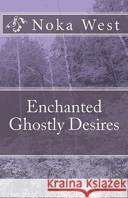 Enchanted Ghostly Desires Noka West 9781449586881 Createspace