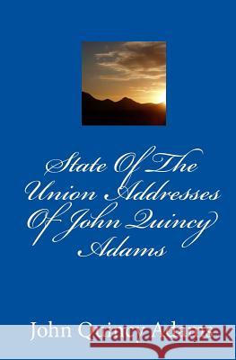 State Of The Union Addresses Of John Quincy Adams Adams, John Quincy, Former Ow 9781449587697 Createspace Independent Publishing Platform