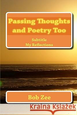 Passing Thoughts and Poetry Too MR Bob Zee 9781449590116 Createspace