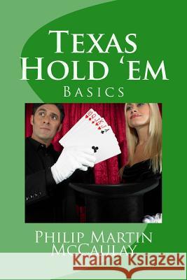 Texas Hold 'em Basics Philip Martin McCaulay 9781449591274 Createspace