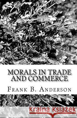 Morals In Trade And Commerce Anderson, Frank B. 9781449591663 Createspace Independent Publishing Platform
