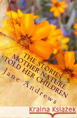 The Stories Mother Nature Told Her Children Jane Andrews 9781449591823 Createspace Independent Publishing Platform