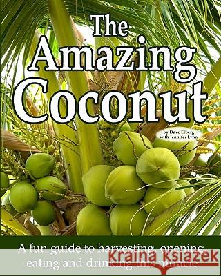 The Amazing Coconut: a fun guide to harvesting, opening, eating and drinking this miracle Lynn, Jennifer 9781449593698 Createspace
