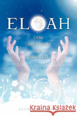 Eloah: Our Mother in Heaven David Bruce Clark 9781449594183