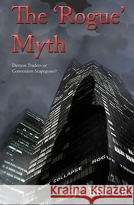 The Rogue Myth: Demon Traders or Convenient Scapegoats? Jc Bruce Nina Faasen 9781449595210 Createspace