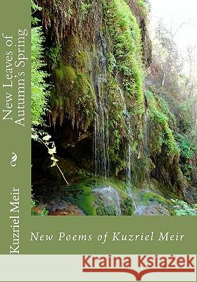 New Leaves of Autumn's Spring: New Poems of Kuzriel Meir Kuzriel Meir 9781449595395 Createspace