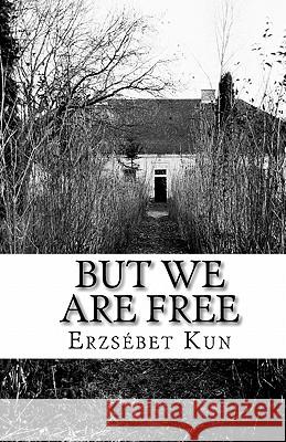 But We Are Free Erzsbet Kun Reka Chapin Sarah Elizabeth Chapin 9781449596897