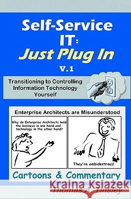 Self-Service IT: Just Plug In v.1: Cartoons & Commentary Tinsley, Thomas A. 9781449597429 Createspace