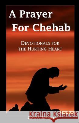 A Prayer for Chehab: Devotionals for the Hurting Heart David a. Edwards 9781449597764