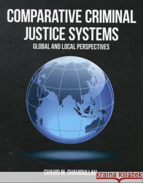 Comparative Criminal Justice Systems: Global and Local Perspectives Shahidullah, Shahid M. 9781449604257 0